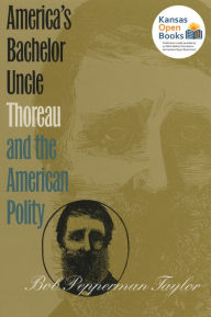 Title: America's Bachelor Uncle: Thoreau and the American Polity, Author: Bob Pepperman Taylor
