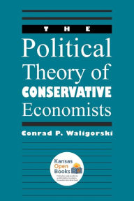 Title: The Political Theory of Conservative Economists, Author: Conrad P. Waligorski