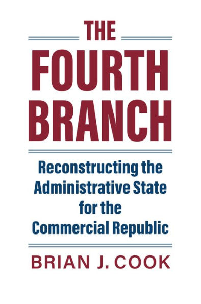 the Fourth Branch: Reconstructing Administrative State for Commercial Republic