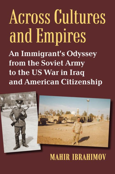 Across Cultures and Empires: An Immigrant's Odyssey from the Soviet Army to US War Iraq American Citizenship