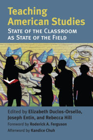 Title: Teaching American Studies: The State of the Classroom as State of the Field, Author: Elizabeth A. Duclos-Orsello