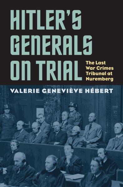 Hitler's Generals on Trial: The Last War Crimes Tribunal at Nuremberg