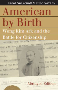 Title: American by Birth: Wong Kim Ark and the Battle for Citizenship, Author: Carol Nackenoff