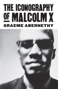 Title: The Iconography of Malcolm X, Author: Graeme Abernethy