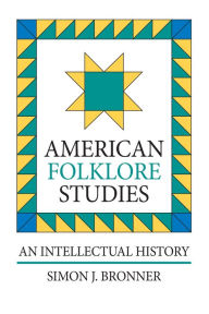 Title: American Folklore Studies: An Intellectual History, Author: Simon J. Bronner