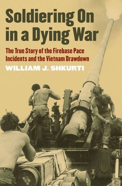 Soldiering On a Dying War: the True Story of Firebase Pace Incidents and Vietnam Drawdown