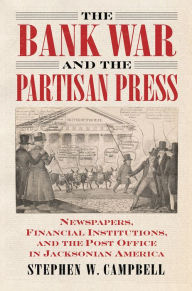 Download italian ebooks The Bank War and the Partisan Press: Newspapers, Financial Institutions, and the Post Office in Jacksonian America 9780700634187 (English Edition)
