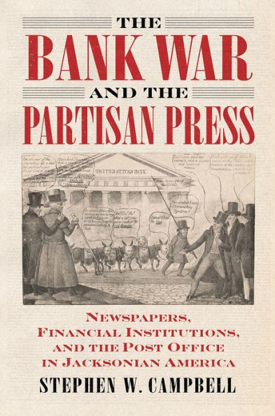 the Bank War and Partisan Press: Newspapers, Financial Institutions, Post Office Jacksonian America