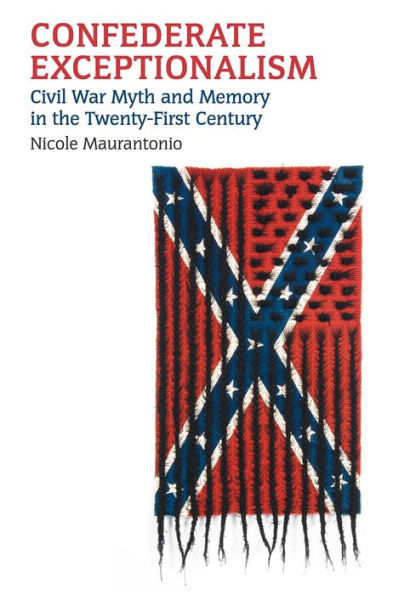Confederate Exceptionalism: Civil War Myth and Memory the Twenty-First Century