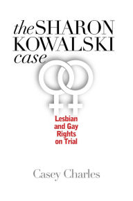 Title: The Sharon Kowalski Case: Lesbian and Gay Rights on Trial, Author: Casey Charles