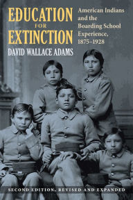 Title: Education for Extinction: American Indians and the Boarding School Experience, 1875-1928, Author: David Wallace Adams