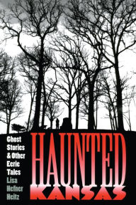 Title: Haunted Kansas: Ghost Stories and Other Eerie Tales, Author: Lisa Hefner Heitz