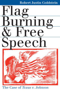 Title: Flag Burning and Free Speech: The Case of Texas v. Johnson, Author: Robert Justin Goldstein