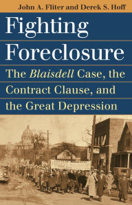 Title: Fighting Foreclosure: The Blaisdell Case, the Contract Clause, and the Great Depression, Author: John A. Fliter