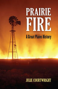 Title: Prairie Fire: A Great Plains History, Author: Julie Courtwright