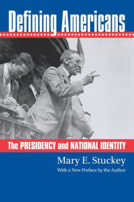 Title: Defining Americans: The Presidency and National Identity, Author: Mary E. Stuckey