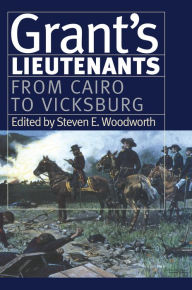 Title: Grant's Lieutenants: From Cairo to Vicksburg, Author: Steven E. Woodworth