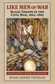 Title: Like Men of War: Black Troops in the Civil War, 1862-1865, Author: Noah Andre Trudeau