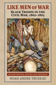 Title: Like Men of War: Black Troops in the Civil War, 1862-1865, Author: Noah Andre Trudeau