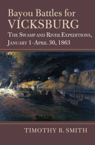 Best audio books downloads Bayou Battles for Vicksburg: The Swamp and River Expeditions, January 1-April 30, 1863 CHM by Timothy B. Smith English version 9780700635665