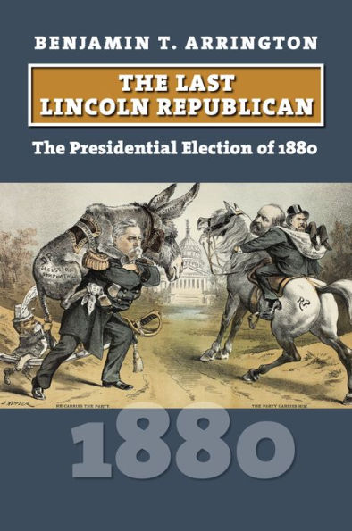The Last Lincoln Republican: Presidential Election of 1880