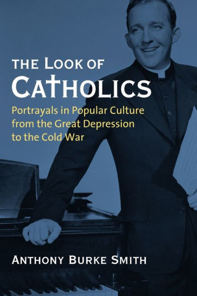the Look of Catholics: Portrayals Popular Culture from Great Depression to Cold War