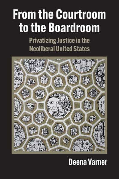 From the Courtroom to Boardroom: Privatizing Justice Neoliberal United States