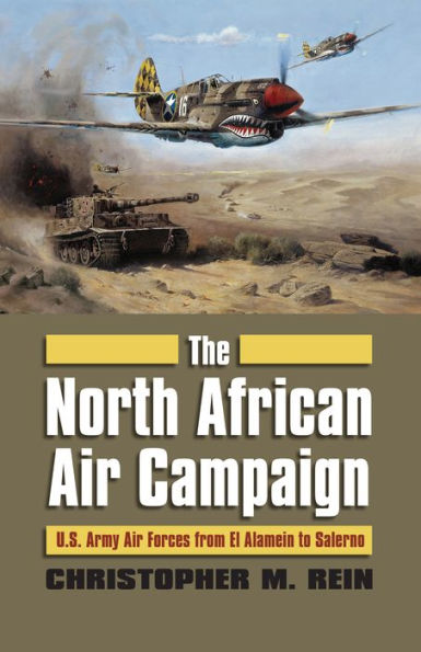 The North African Air Campaign: U.S. Army Forces from El Alamein to Salerno