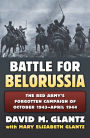 Battle for Belorussia: The Red Army's Forgotten Campaign of October 1943 - April 1944