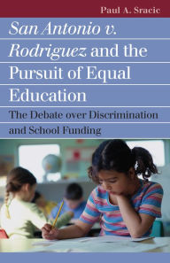 Title: San Antonio v. Rodriguez and the Pursuit of Equal Education: The Debate over Discrimination and School Funding, Author: Paul A. Sracic