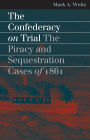 The Confederacy on Trial: The Piracy and Sequestration Cases of 1861