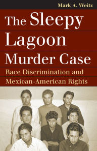 Title: The Sleepy Lagoon Murder Case: Race Discrimination and Mexican-American Rights, Author: Mark A. Weitz