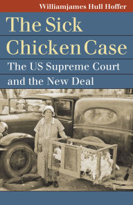 Title: The Sick Chicken Case: The US Supreme Court and the New Deal, Author: Williamjames Hull Hoffer