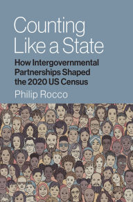 Title: Counting Like a State: How Intergovernmental Partnerships Shaped the 2020 US Census, Author: Philip Rocco