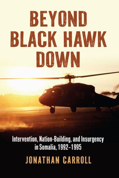 Beyond Black Hawk Down: Intervention, Nation-Building, and Insurgency in Somalia, 1992-1995