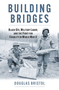 Free books to download on android tablet Building Bridges: Black GIs, Military Labor, and the Fight for Equality in World War II (English literature)