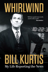 Title: Whirlwind: My Life Reporting the News, Author: Bill Kurtis