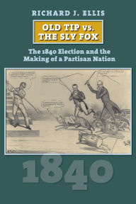 Free ebooks for mobiles download Old Tip vs. the Sly Fox: The 1840 Election and the Making of a Partisan Nation (English Edition) by Richard J. Ellis 9780700640768