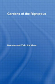 Title: Gardens of the Righteous / Edition 1, Author: Muhammad Zafrulla Khan