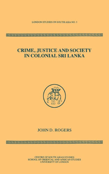 Crime Justice Society in Colonial Sri Lanka / Edition 1