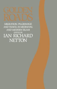 Title: Golden Roads: Migration, Pilgrimage and Travel in Medieval and Modern Islam, Author: Ian Richard Netton