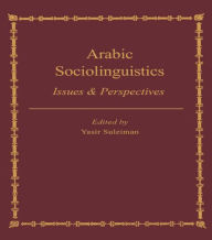 Title: Arabic Sociolinguistics: Issues and Perspectives / Edition 1, Author: Yasir Suleiman