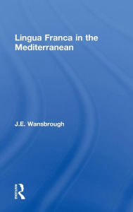 Title: Lingua Franca in the Mediterranean / Edition 1, Author: J. E. Wansborough