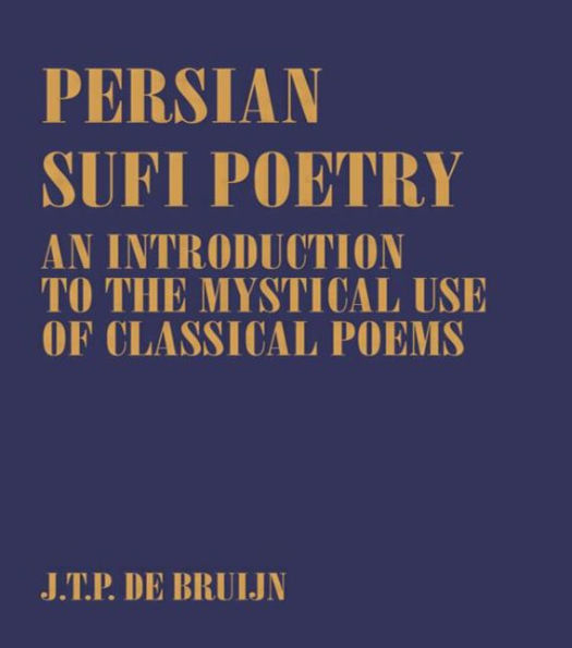 Persian Sufi Poetry: An Introduction to the Mystical Use of Classical Persian Poems / Edition 1