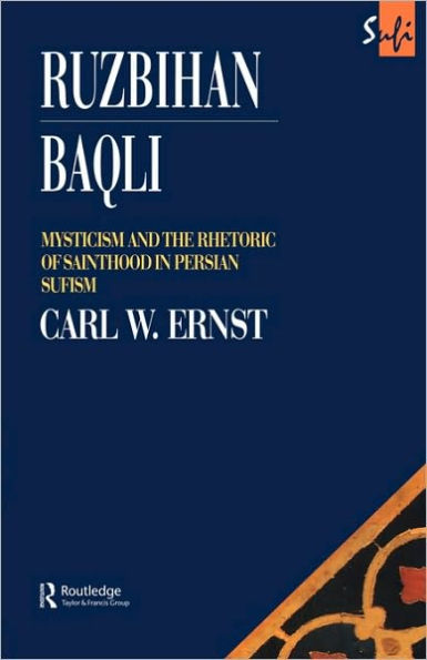 Ruzbihan Baqli: Mysticism and the Rhetoric of Sainthood in Persian Sufism / Edition 1
