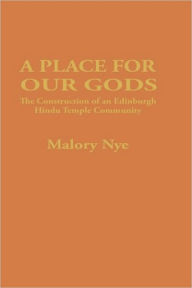 Title: A Place for Our Gods: The Construction of an Edinburgh Hindu Temple Community / Edition 1, Author: Malory Nye