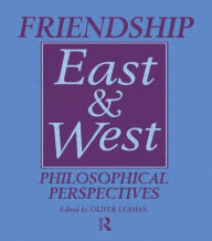 Title: Friendship East and West: Philosophical Perspectives / Edition 1, Author: Oliver Leaman