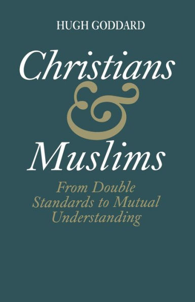 Christians and Muslims: From Double Standards to Mutual Understanding / Edition 1