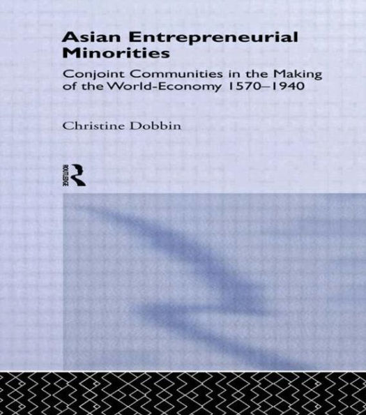 Asian Entreprenuerial Minorities: Conjoint Communities in the Making of the World Economy, 1570-1940 / Edition 1