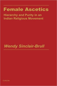 Title: Female Ascetics: Hierarchy and Purity in Indian Religious Movements / Edition 1, Author: Wendy Sinclair-Brull